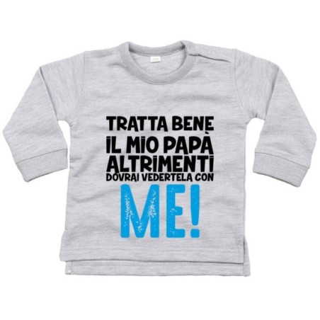 Felpa neonato tratta bene il mio papà altrimenti dovrai...