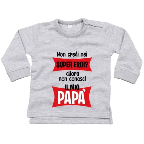 Felpa neonato non credi nei super eroi? allora non conosci il mio papà Per il papà