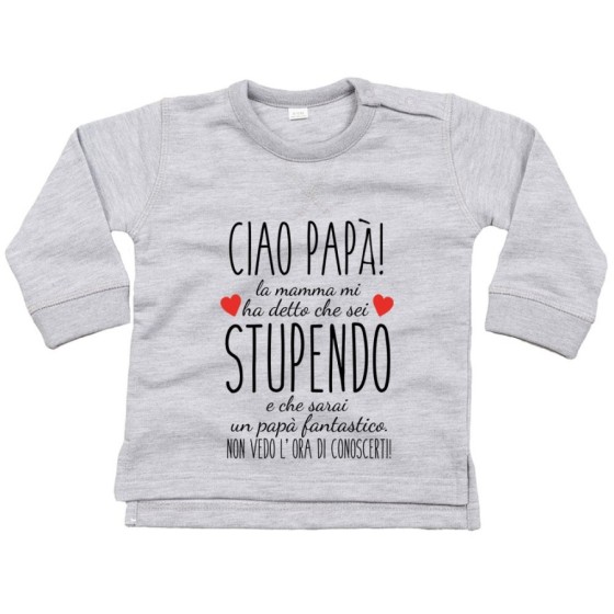 Felpa neonato ciao papà mamma mi ha detto che sei stupendo e che sarai un papà fantastico Per il papà
