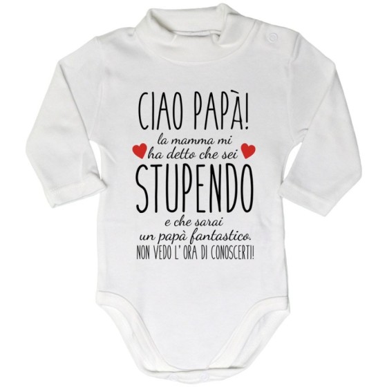 Body lupetto neonato ciao papà mamma mi ha detto che sei stupendo e che sarai un papà fantastico Per il papà