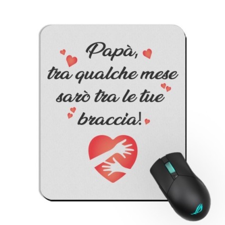 Tappetino mouse papà tra qualche mese sarò tra le tue...