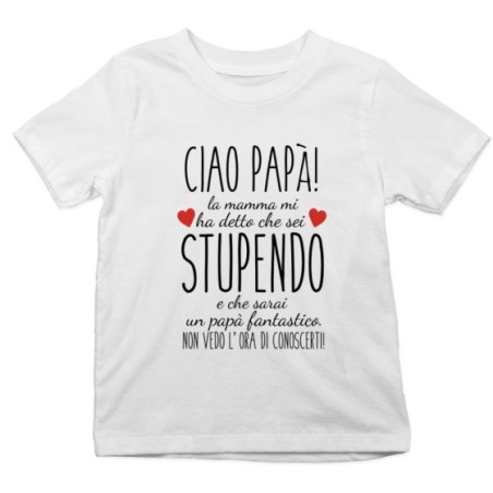 T-shirt bambino ciao papà mamma mi ha detto che sei stupendo e che sarai un papà fantastico Per il papà