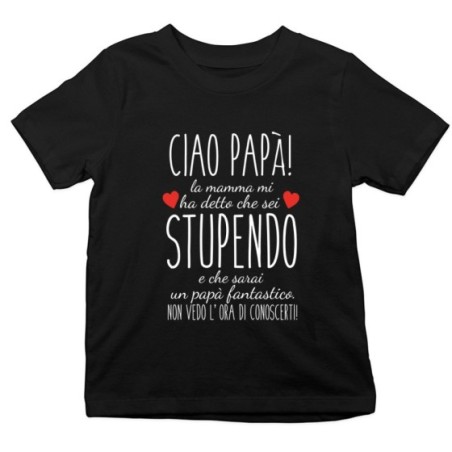 T-shirt bambino ciao papà mamma mi ha detto che sei stupendo e che sarai un papà fantastico Per il papà