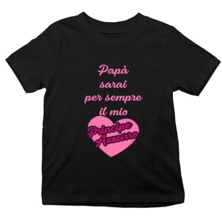 T-shirt bambina papà sarai per sempre il mio principe...