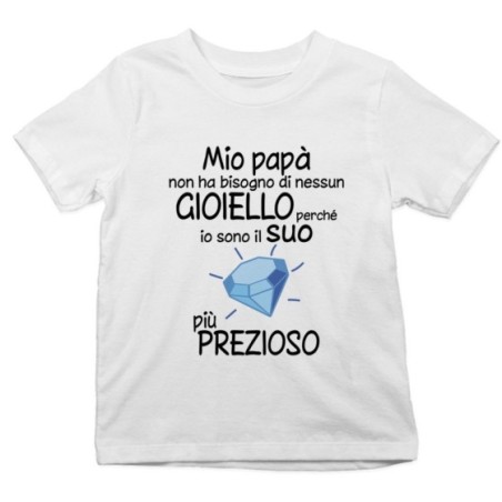 T-shirt bambino mio papà non ha bisogno di nessun gioiello perchè sono il suo diamante più prezioso Per il papà