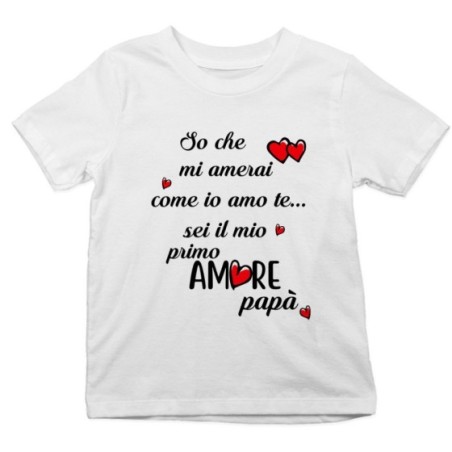 T-shirt bambino personalizzata con nome so che mi amerai come io amo te sei il mio primo amore papà Per il papà