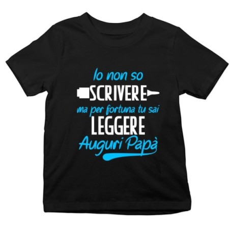 T-shirt bambino io non so scrivere ma per fortuna tu sai leggere auguri papà Per il papà