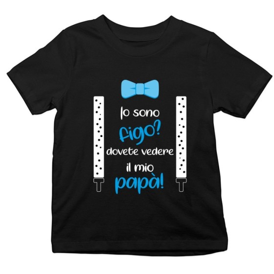 T-shirt bambino io sono figo? dovete vedere il mio papà Per il papà