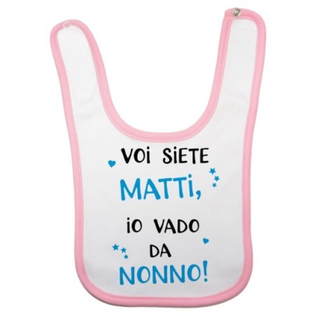 Bavaglino neonato voi siete matti io vado dal nonni dai nonni Per i nonni