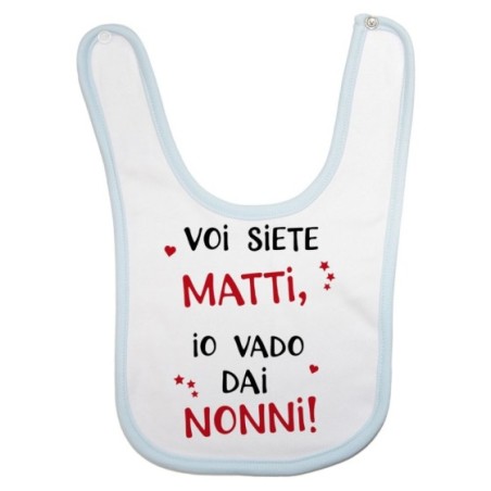 Bavaglino neonato voi siete matti io vado dal nonni dai nonni Per i nonni