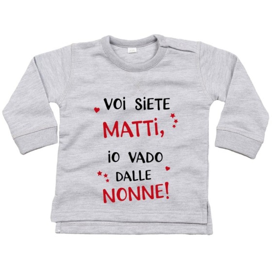 Felpa neonato voi siete matti io vado dal nonni dai nonni Per i nonni