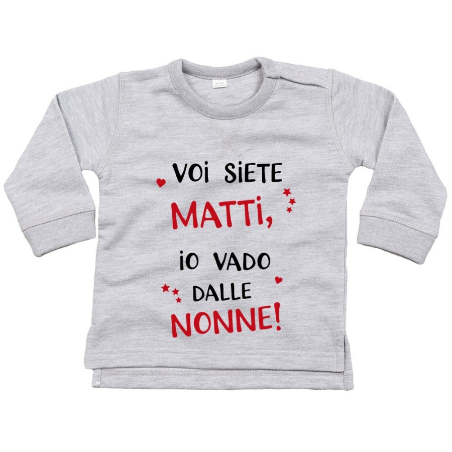 Felpa neonato voi siete matti io vado dal nonni dai nonni Per i nonni