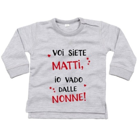 Felpa neonato voi siete matti io vado dal nonni dai nonni