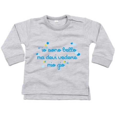Felpa neonato io sono bello ma devi vedere mio zio i miei...