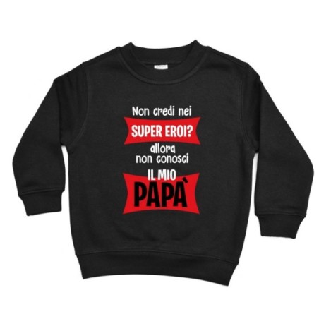 Felpa bambino non credi nei super eroi? allora non conosci il mio papà Per il papà