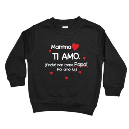 Felpa bambino mamma ti amo finchè non torna papà poi amo lui
