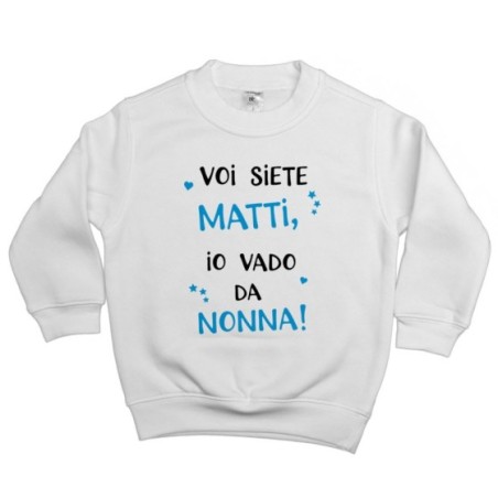 Felpa bambino voi siete matti io vado dal nonni dai nonni Per i nonni