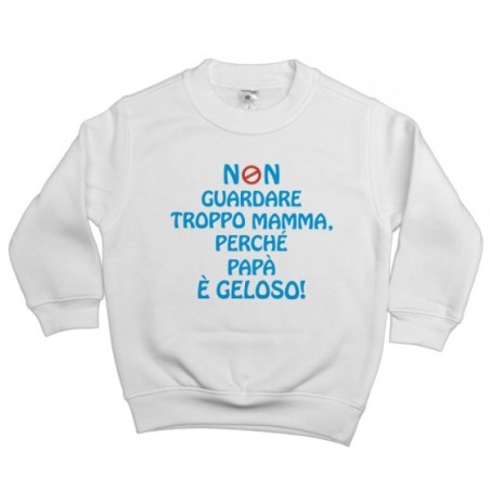 Felpa bambino non guardare troppo mamma perché papà è geloso