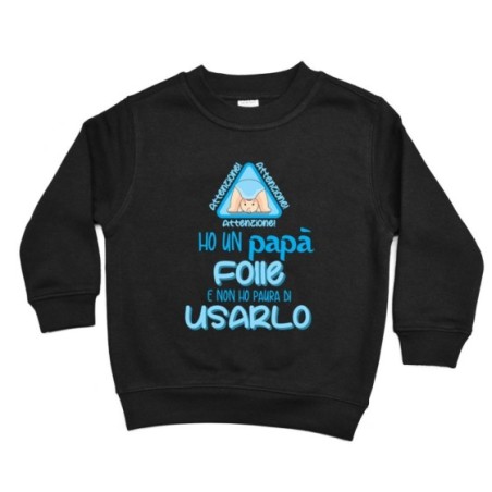 Felpa bambino ho un papà folle e non ho paura di usarlo