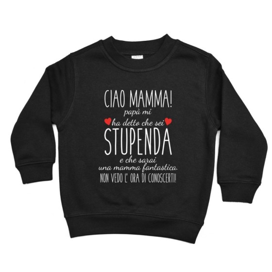 Felpa bambino ciao mamma papà mi ha detto che sei stupenda e che sarai una mamma fantastica Per la mamma