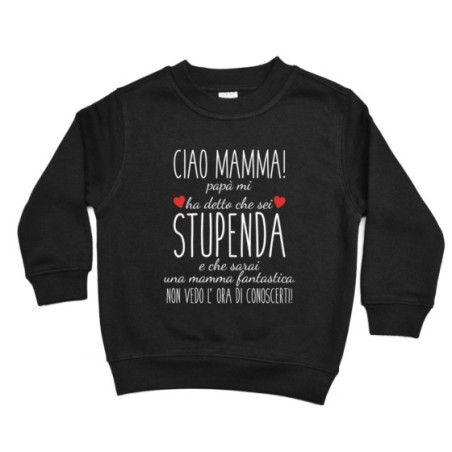 Felpa bambino ciao mamma papà mi ha detto che sei...