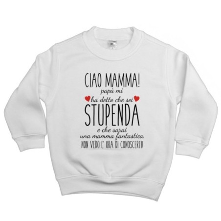 Felpa bambino ciao mamma papà mi ha detto che sei stupenda e che sarai una mamma fantastica Per la mamma