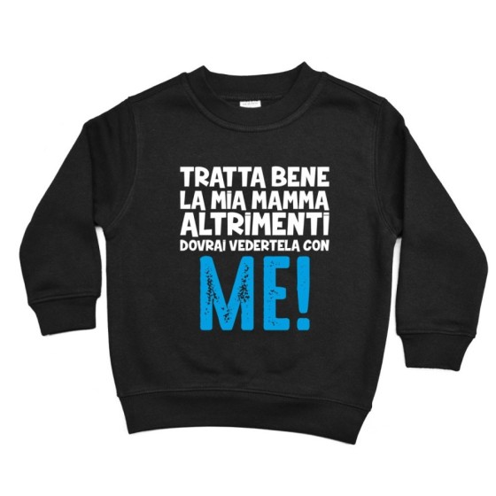 Felpa bambino tratta bene la mia mamma altrimenti dovrai vedertela con me Per la mamma