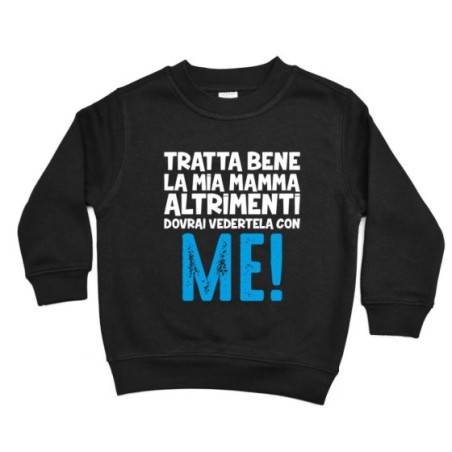 Felpa bambino tratta bene la mia mamma altrimenti dovrai...
