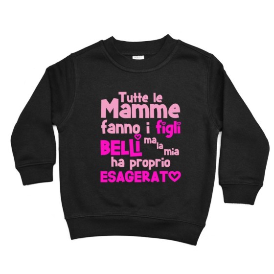 Felpa bambino tutte le mamme fanno i figli belli ma la mia ha proprio esagerato Per la mamma