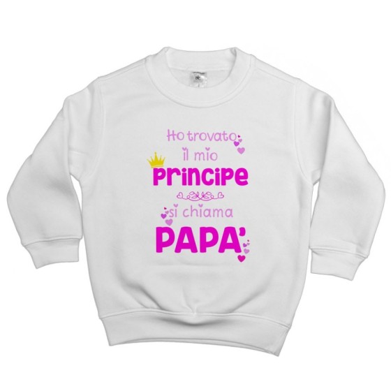 Felpa bambina ho trovato il mio principe si chiama papà Per il papà