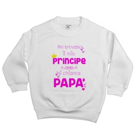 Felpa bambina ho trovato il mio principe si chiama papà