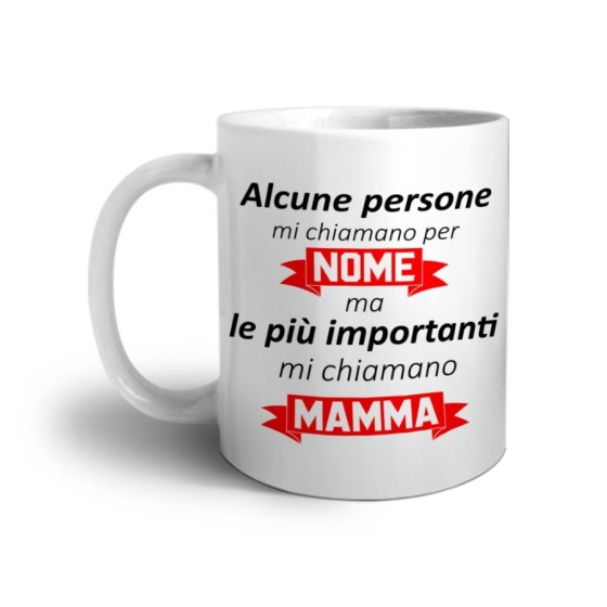 Tazza alcune persone mi chiamano per nome ma le più importanti mi chiamano mamma Per la mamma