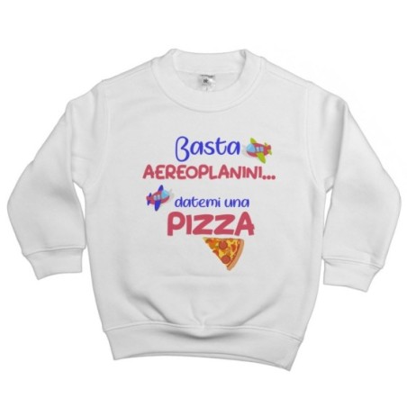 Felpa bambino basta aeroplanini datemi una pizza