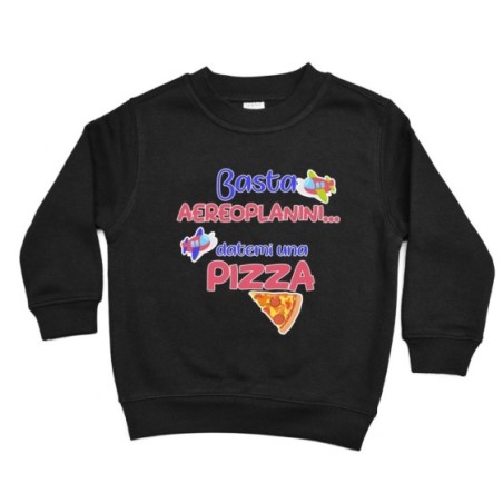 Felpa bambino basta aeroplanini datemi una pizza Divertenti