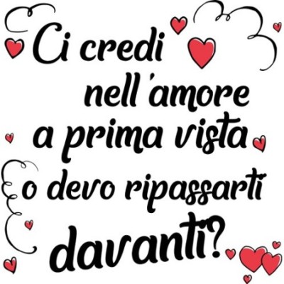 Ci credi nell'amore a prima vista o devo ripassarti davanti