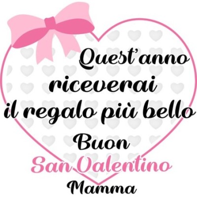 Quest'anno riceverai il regalo più bello buon san valentino mamma