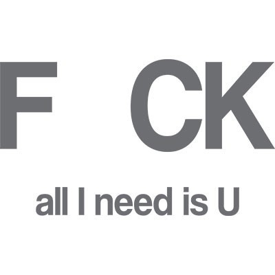 Fck all i need is u