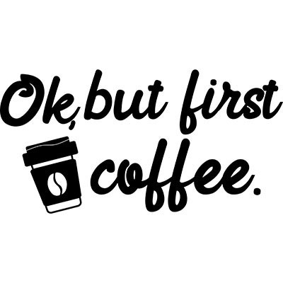 Ok but first coffee