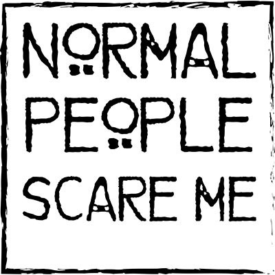 Normal people scare me