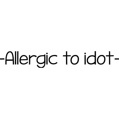 Allergic to idiot