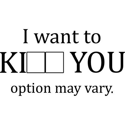 I want to ki you option may vary