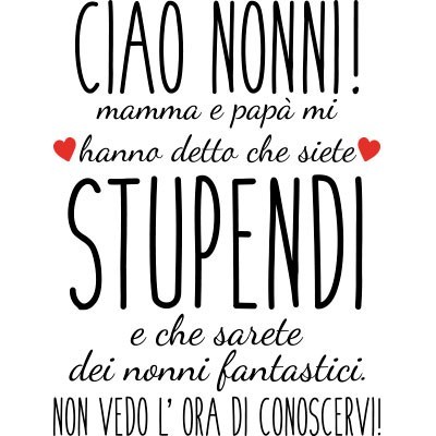 Ciao nonni mamma e papà mi hanno detto che siete stupendi non vedo l'ora di conoscervi