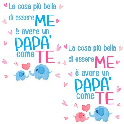 La cosa più bella di essere me è avere un papà come te con elefantini