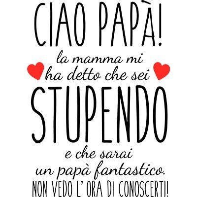 Ciao papà mamma mi ha detto che sei stupendo e che sarai un papà fantastico