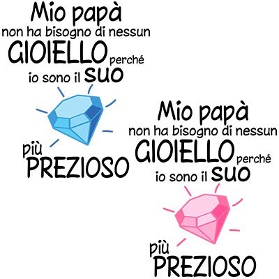 Mio papà non ha bisogno di nessun gioiello perchè sono il suo diamante più prezioso
