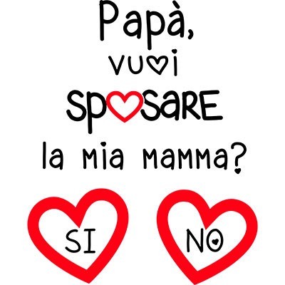 Papà vuoi sposare la mia mamma? si o no?