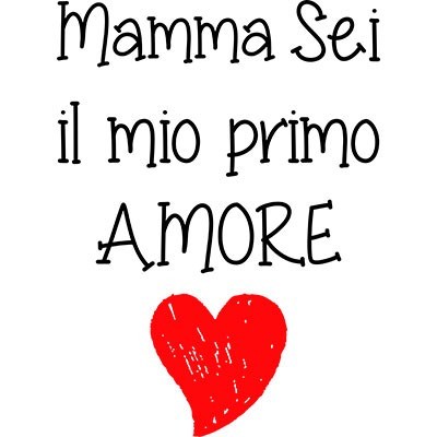 Mamma sei il mio primo amore