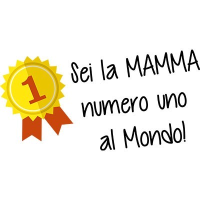 Sei la mamma numero uno al mondo