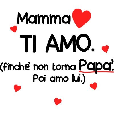Mamma ti amo finchè non torna papà poi amo lui