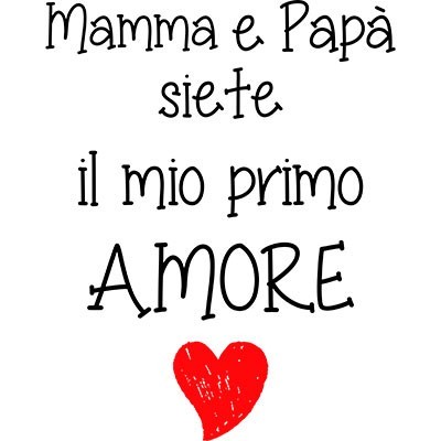 Mamma e papà siete il mio primo amore